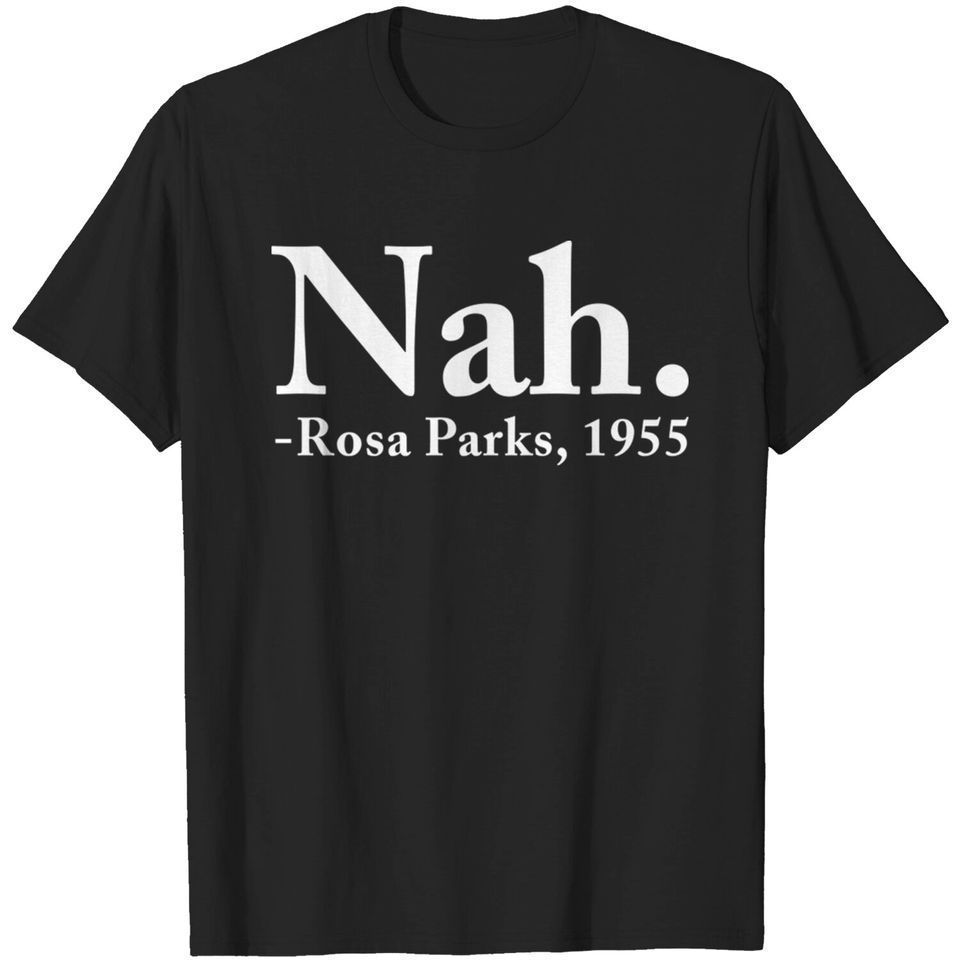 Nah Rosa Parks 1955 - Nah Rosa Parks - T-Shirt