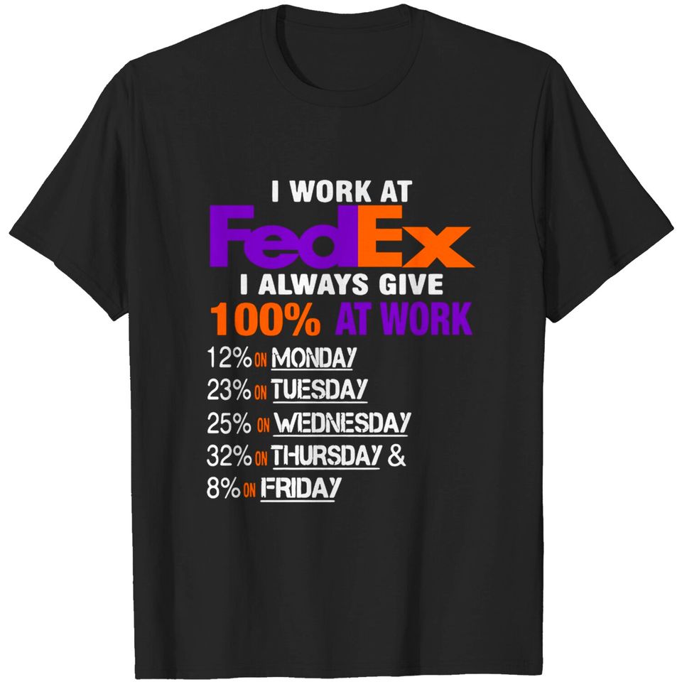 I Work at FedEx I Always Give 100 At Work T-shirt