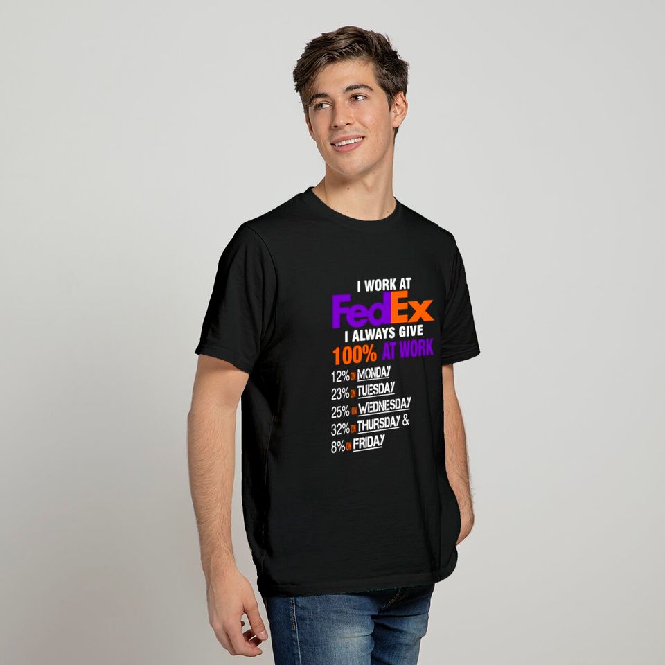 I Work at FedEx I Always Give 100 At Work T-shirt