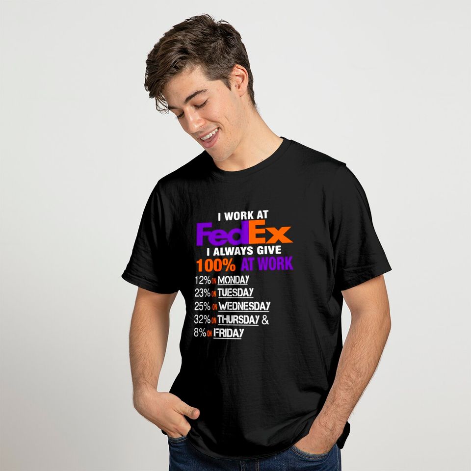 I Work at FedEx I Always Give 100 At Work T-shirt