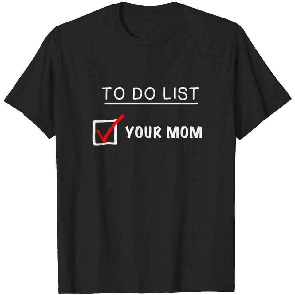 To Do List. Your Mom. Funny dad joke T-Shirt