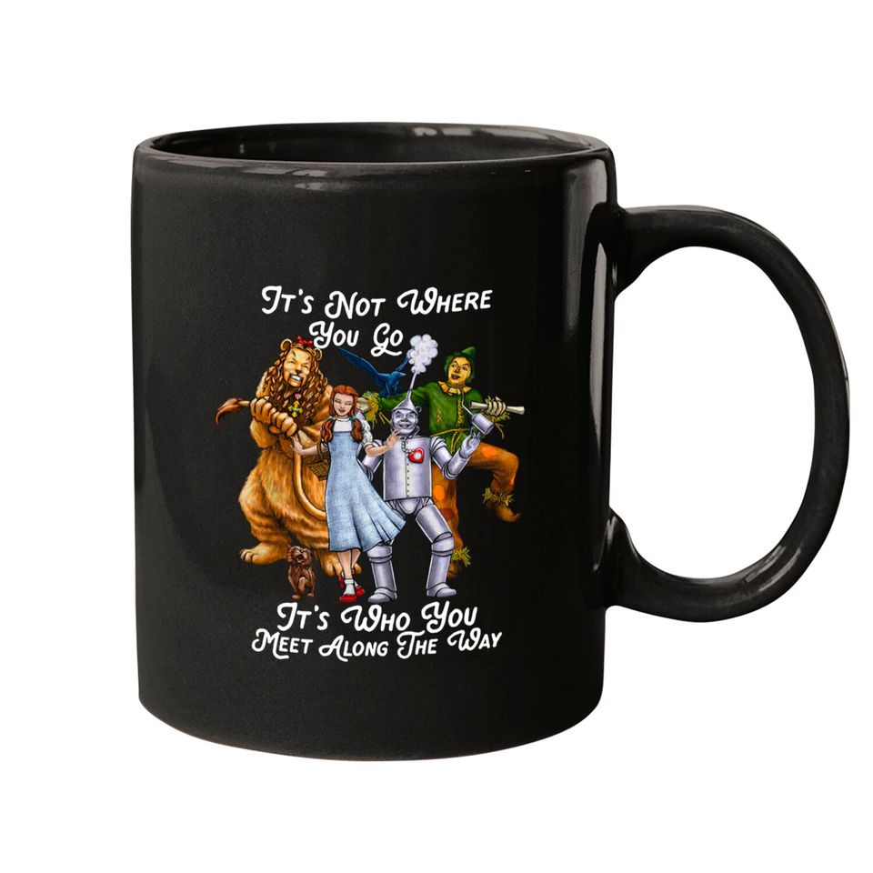 It's Not Where You Go It's Who You Meet Along The Way The Wizard Of Oz Characters Mugs
