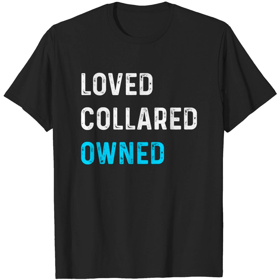 Loved Collared Owned | Kinky Sub Sissy BDSM Tee Shirt