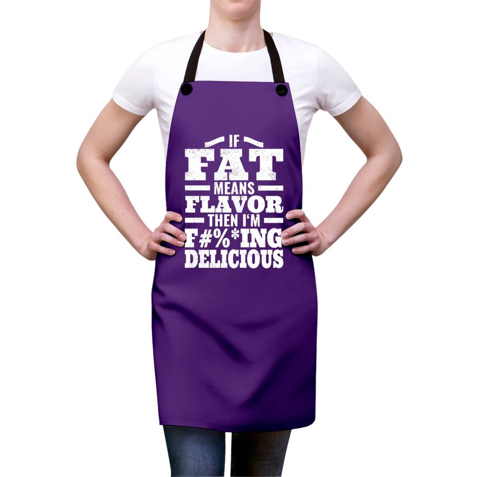 If Fat Means Flavor Then I'm Delicious Distressed Aprons