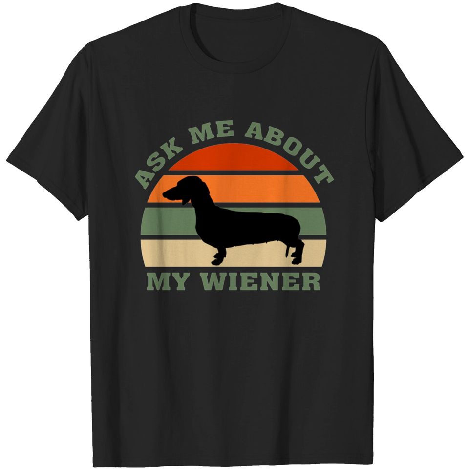 Ask Me About My Wiener, Funny Wiener Dog T-shirt