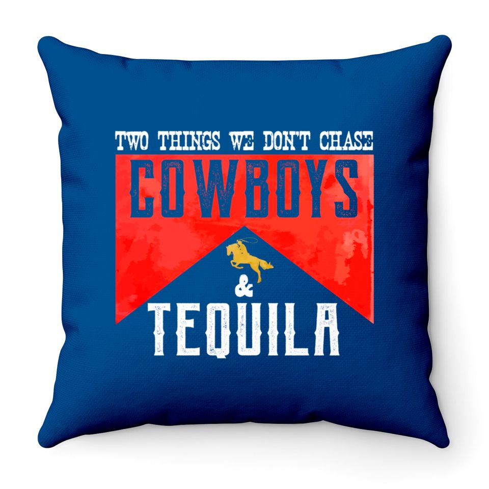 Two Things We Don't Chase Cowboys And Tequila Humor Throw Pillows