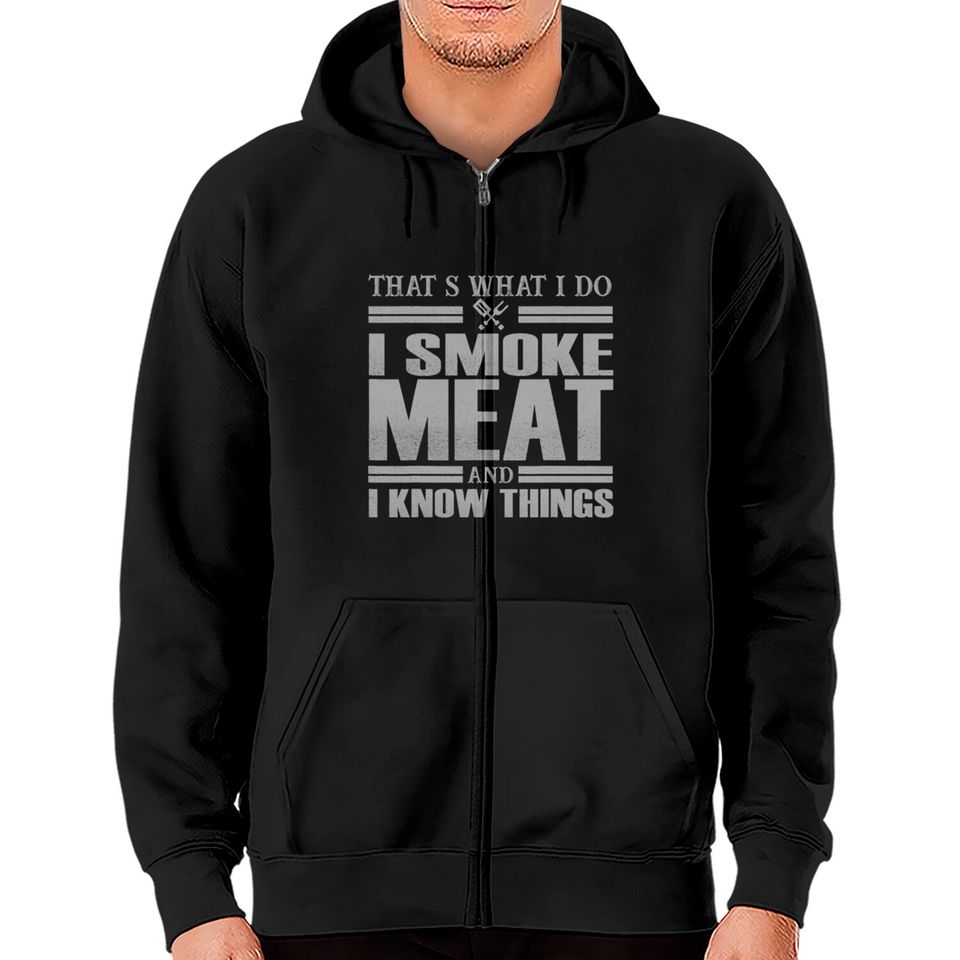 That s What I Do I Smoke Meat And I Know Things Zip Hoodies