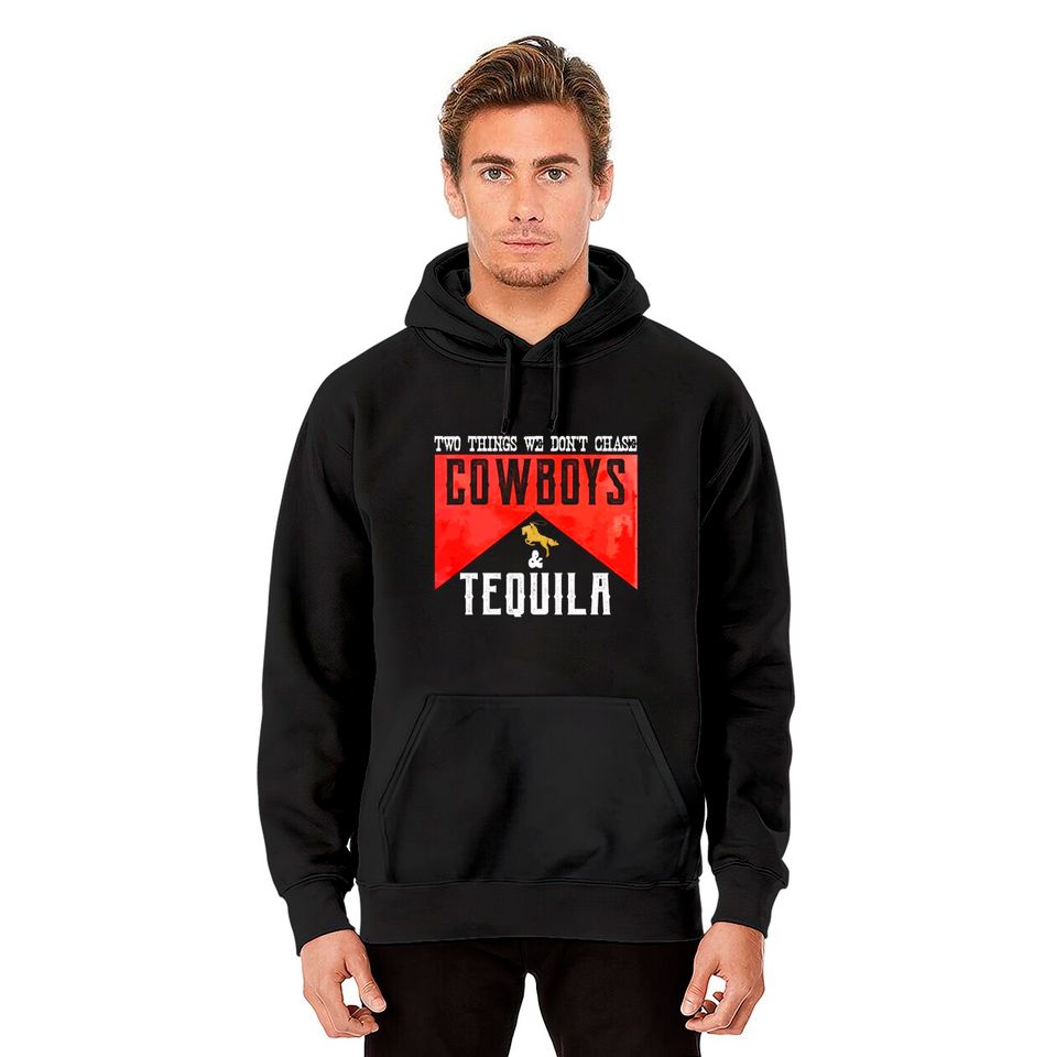 Two Things We Don't Chase Cowboys And Tequila Humor Hoodies