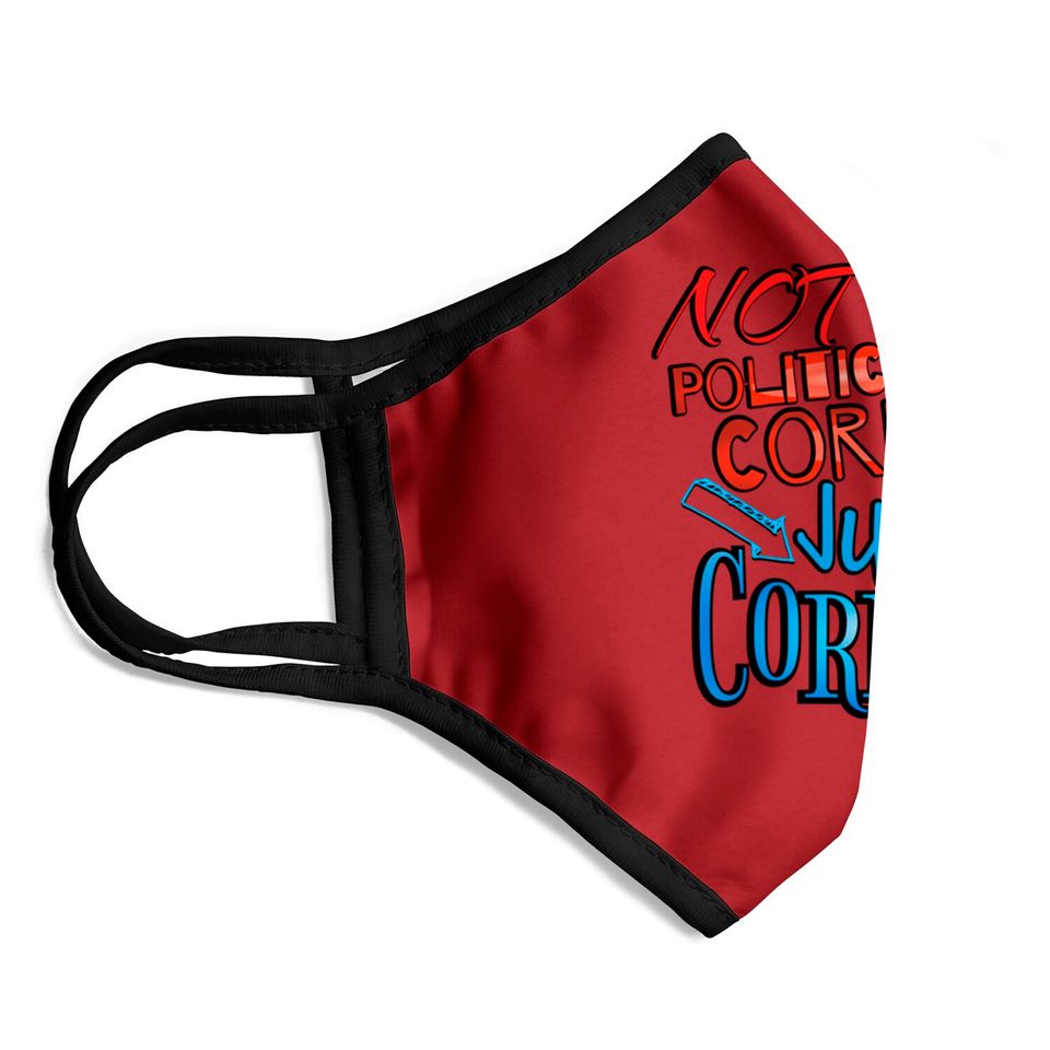 Not Politically Correct, JUST CORRECT! - Conservative - Face Masks