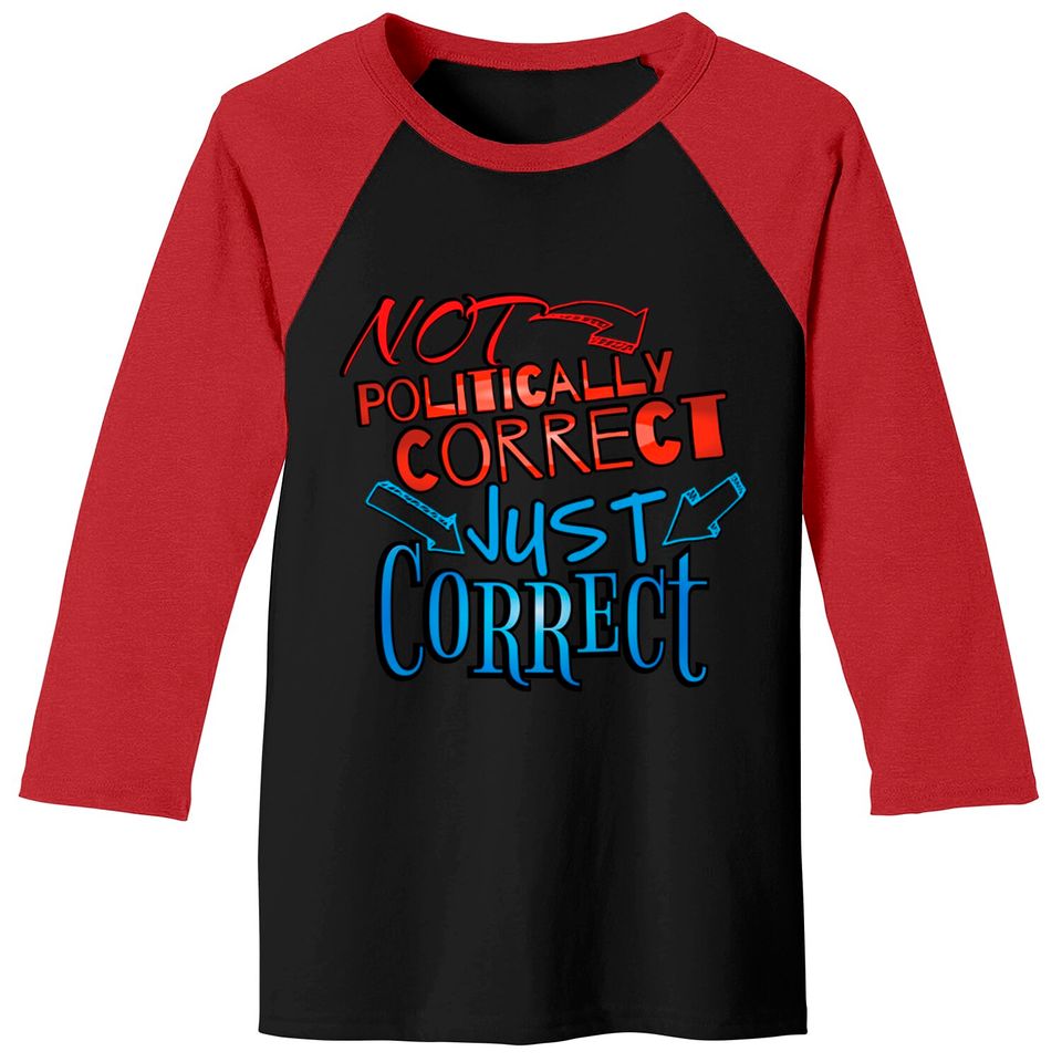 Not Politically Correct, JUST CORRECT! - Conservative - Baseball Tees