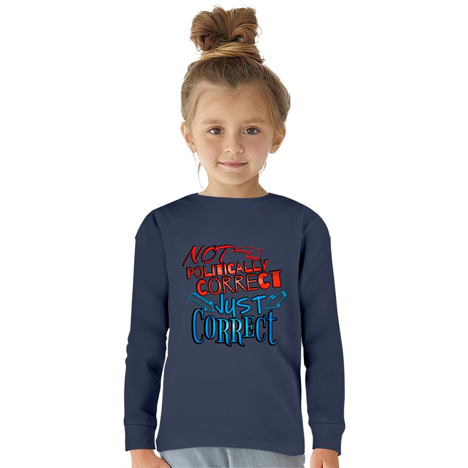Not Politically Correct, JUST CORRECT! - Conservative -  Kids Long Sleeve T-Shirts