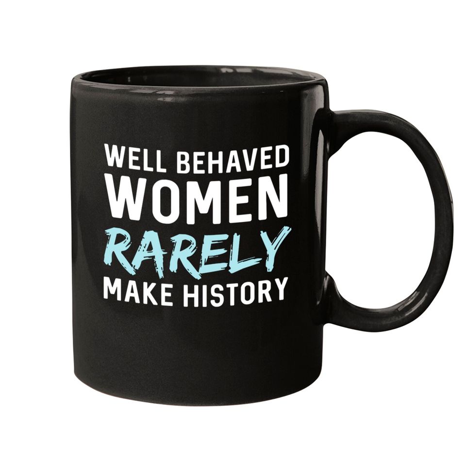 Women - Well behaved women rarely make history Mugs