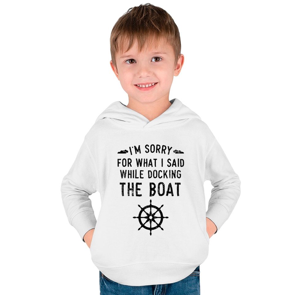 I'm Sorry For What I Said While Docking The Boat Kids Pullover Hoodies