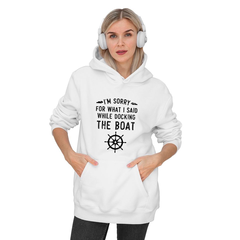 I'm Sorry For What I Said While Docking The Boat Hoodies