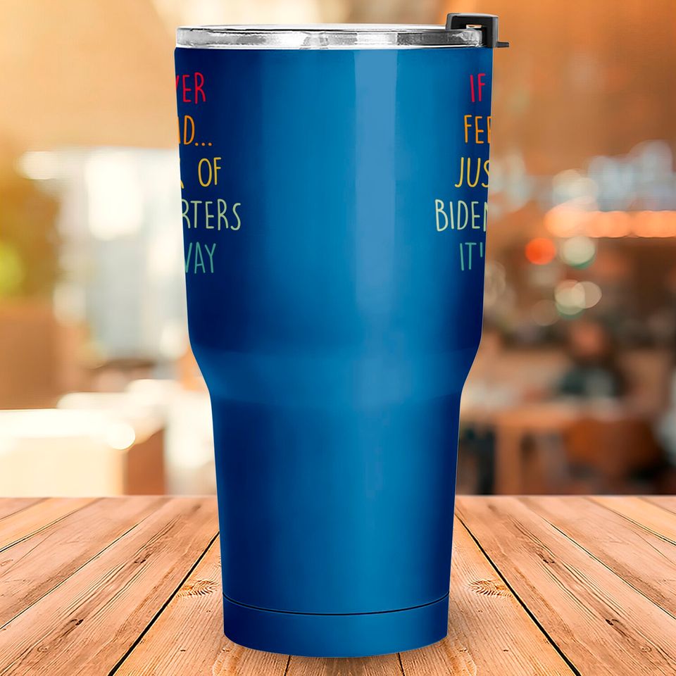 If You Ever Feel Stupid Just Think Of Biden Supporters It'll Go Away - If You Ever Feel Stupid - Tumblers 30 oz