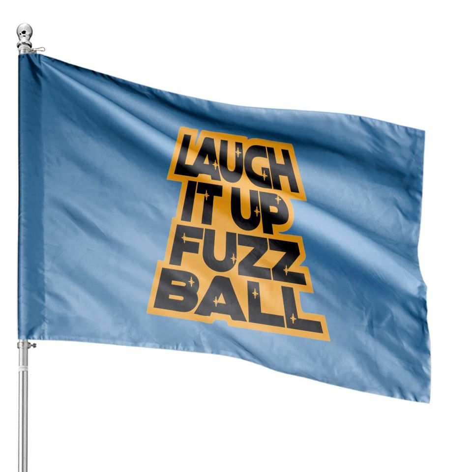 LAUGH IT UP FUZZBALL House Flags