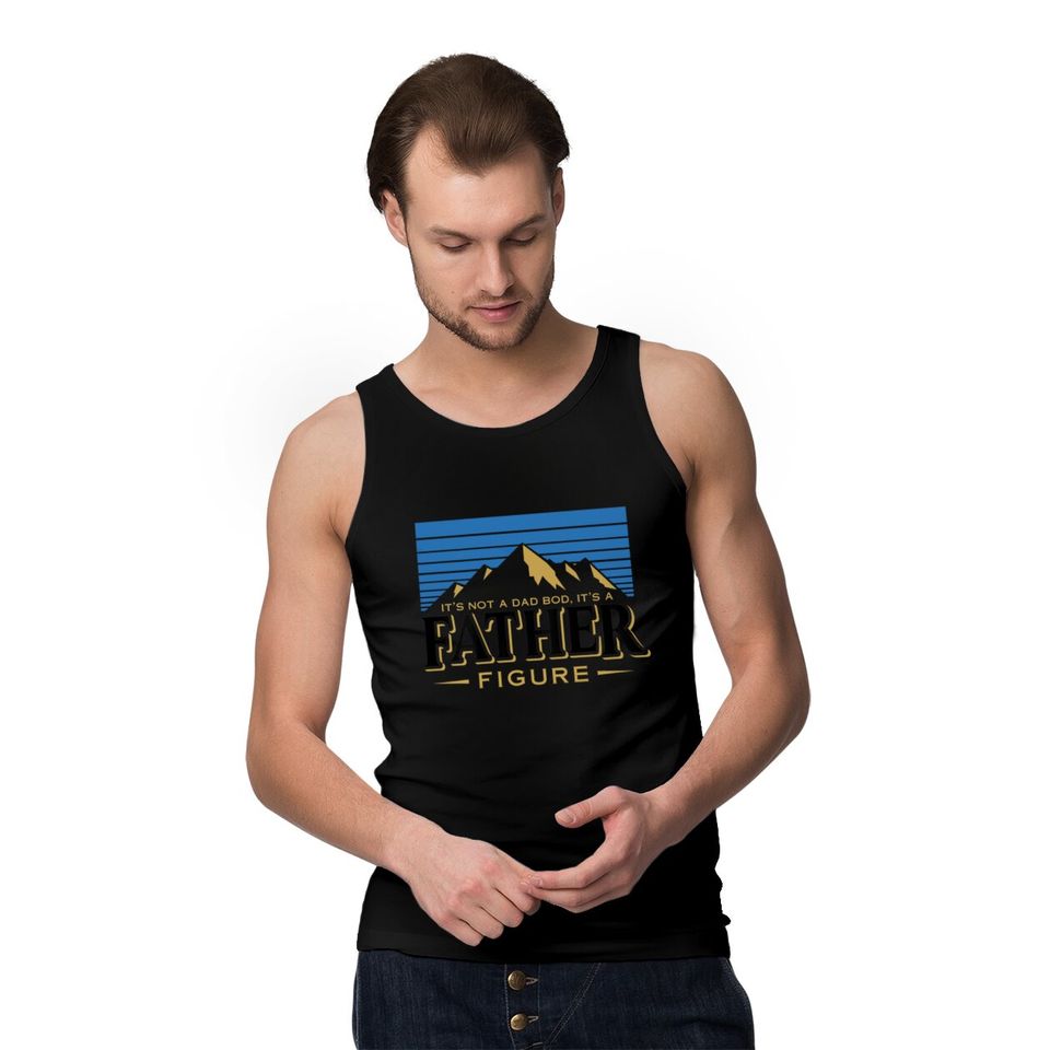 It's Not A Dad Bod It's A Father Figure Mountain  Tank Tops