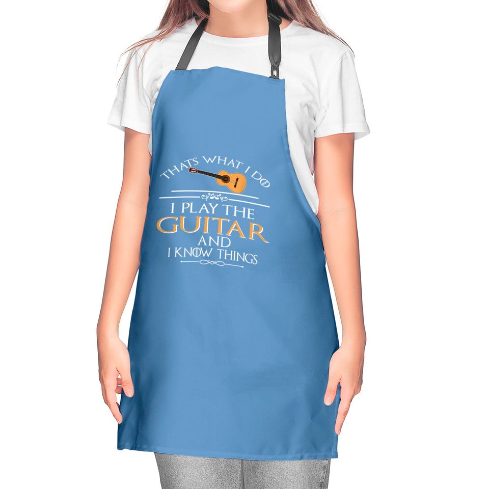 Thats What I Do I Play The Guitar And I Know Things Kitchen Aprons