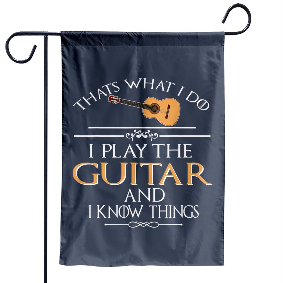 Thats What I Do I Play The Guitar And I Know Things Garden Flags