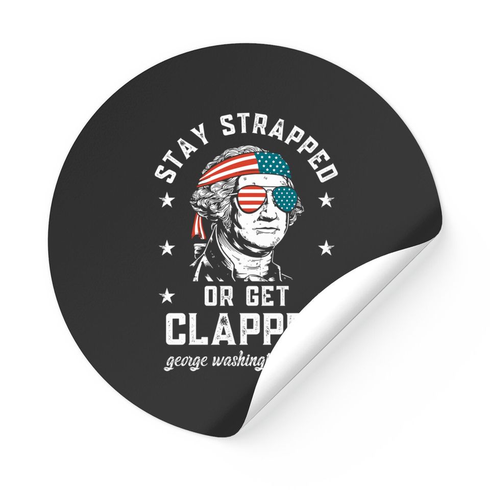 Stay strapped or get clapped, George Washington, 4th of July Stickers