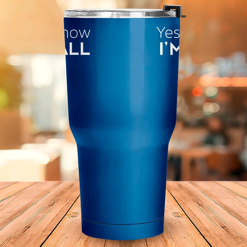Yes I'm Tall - Funny Tall People Gifts For Tall Person Tumblers 30 oz