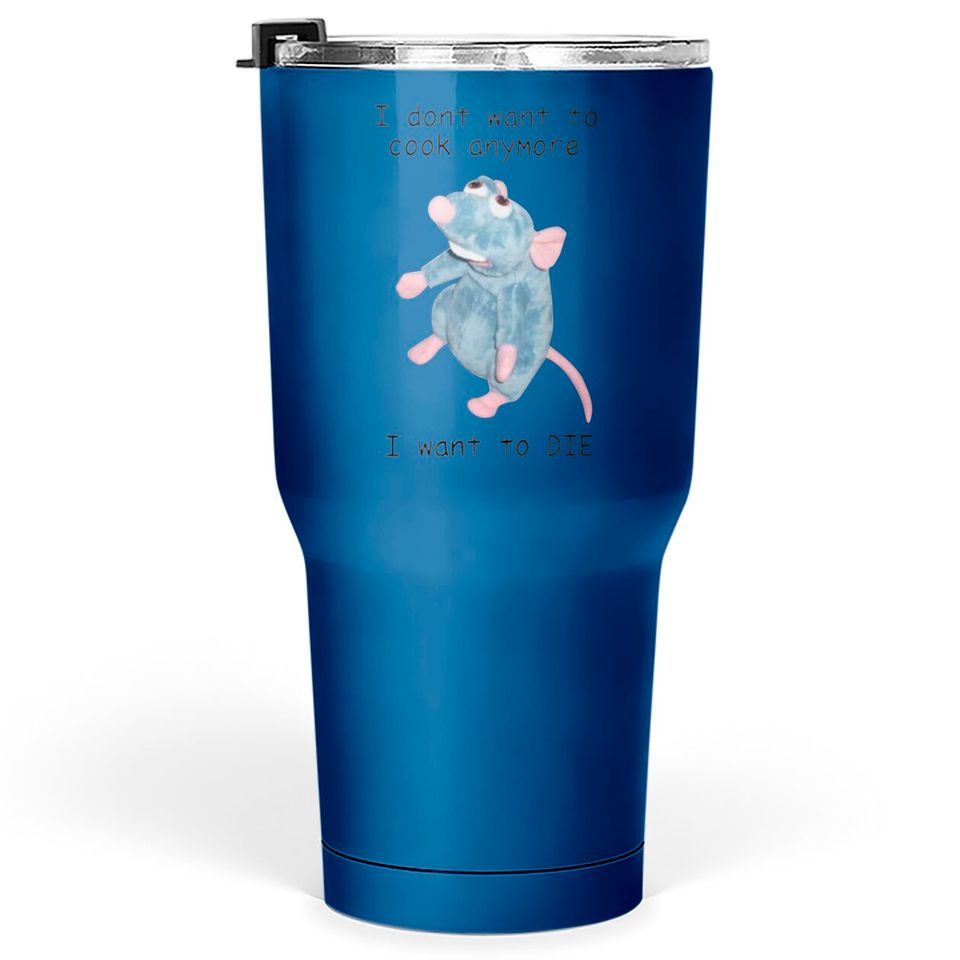 I Dont Want To Cook Anymore I Want To Die Tumblers 30 oz, Remy Rat Chef Mouse Tumblers 30 oz, Ratatouille Moive