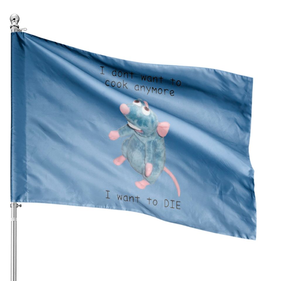 I Dont Want To Cook Anymore I Want To Die House Flags, Remy Rat Chef Mouse House Flag, Ratatouille Moive