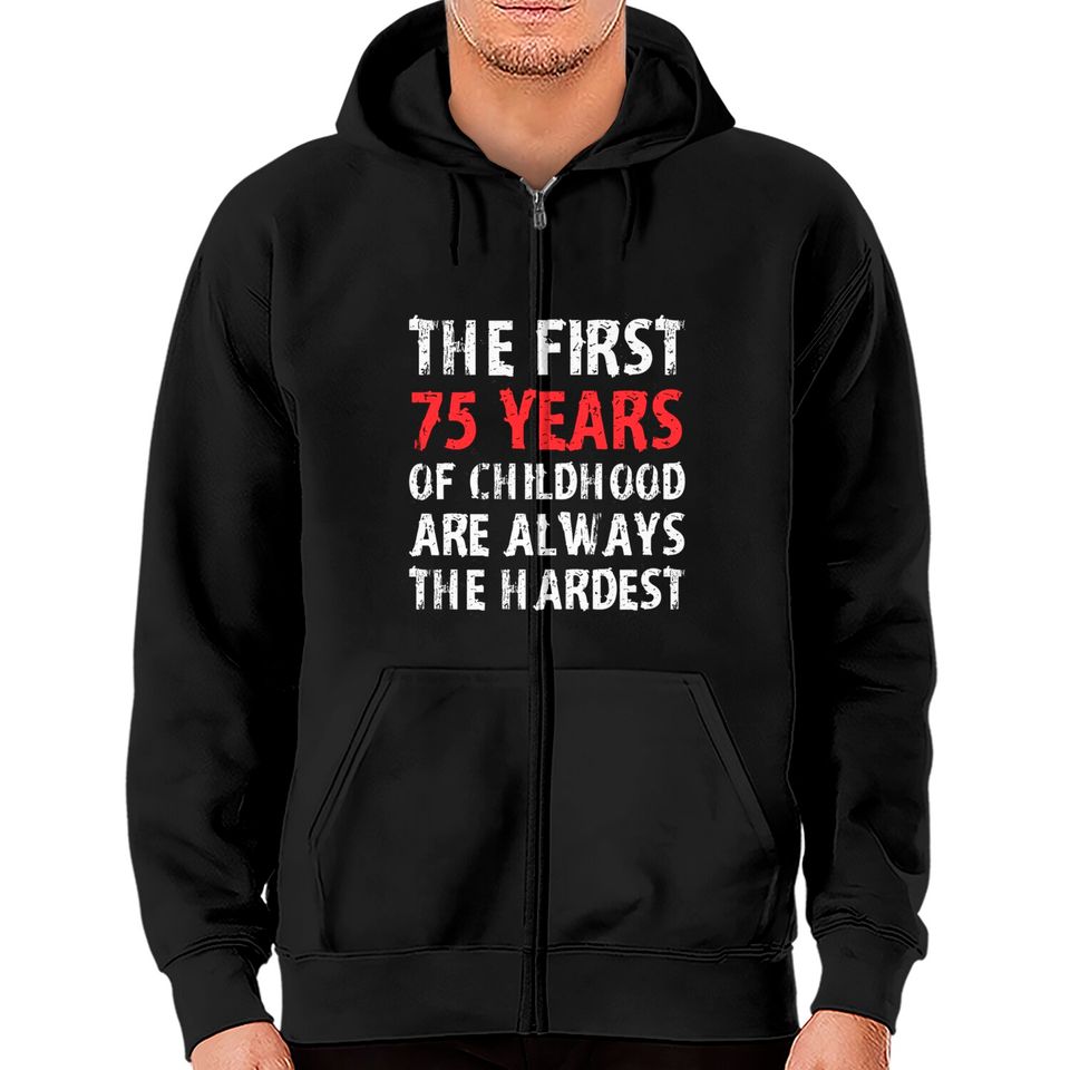 The First 75 Years Of Childhood Are Always Hardest Zip Hoodies