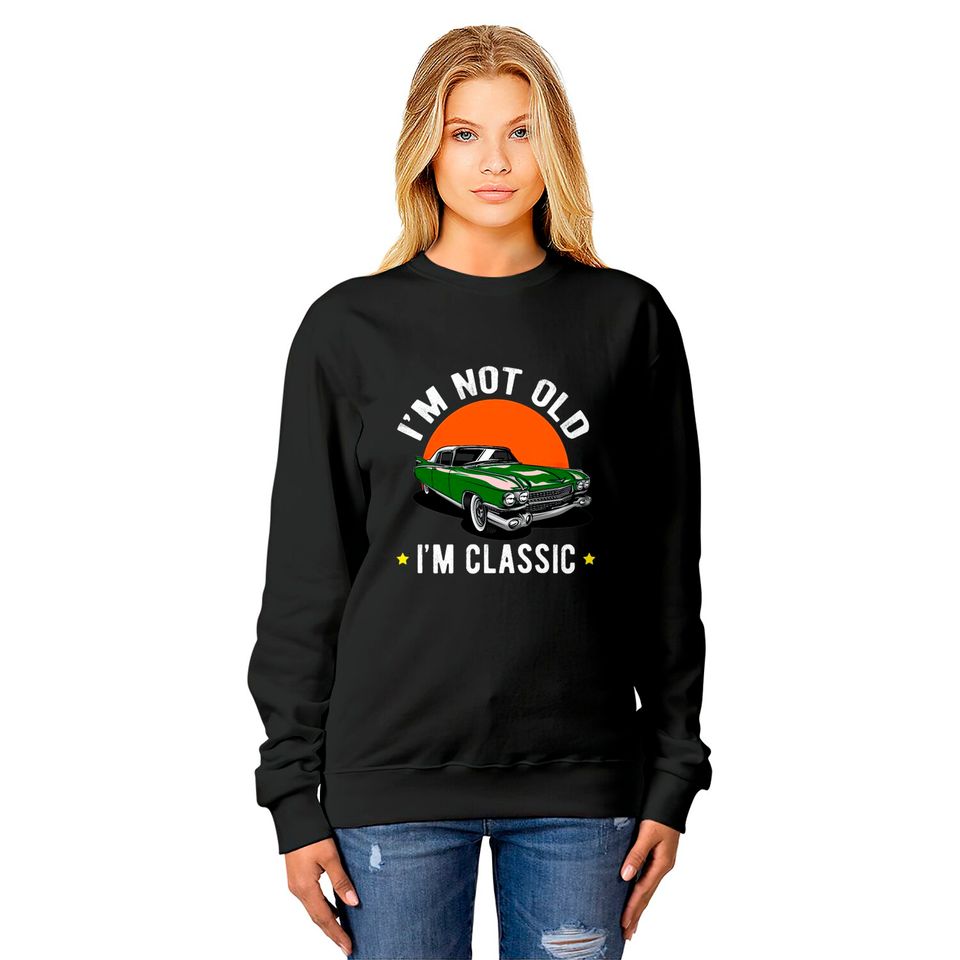 I Am Not Old, I Am A Classic Sweatshirts