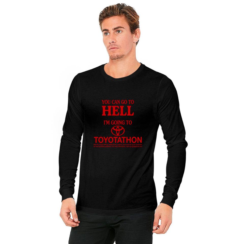You Can Go To Hell I'm Going To Toyotathon Long Sleeves