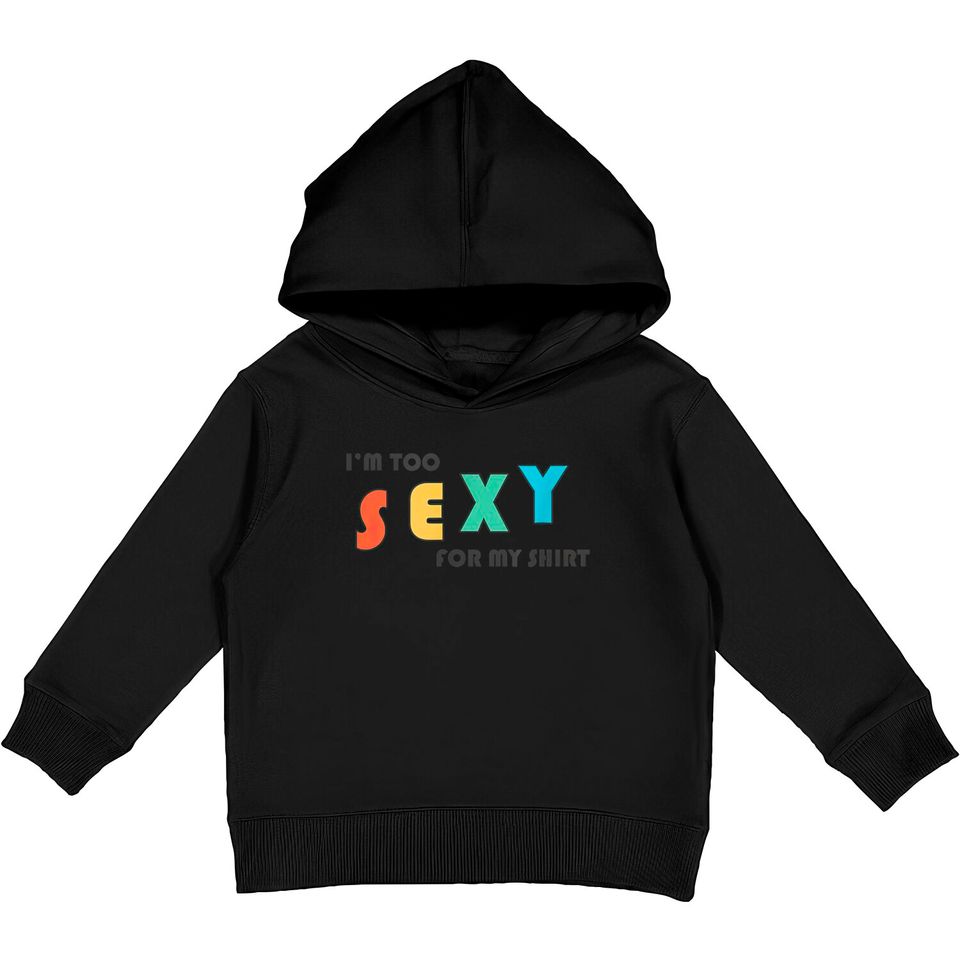 I'm Too Sexy For My Shirt - Funny I'm Too Sexy For My Shirt Kids Pullover Hoodies