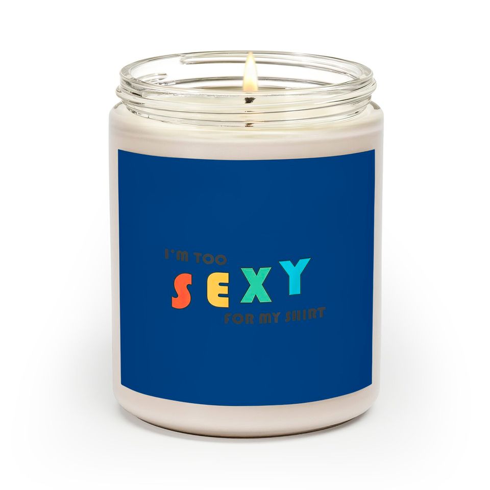 I'm Too Sexy For My Scented Candle - Funny I'm Too Sexy For My Scented Candle Scented Candles