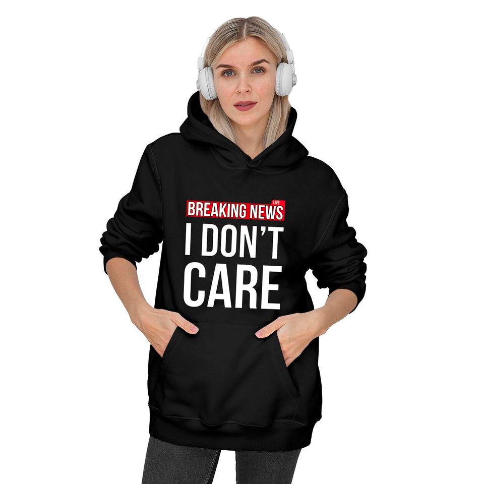 Breaking News I Don't Care Funny Sassy Sarcastic Hoodies - I Dont Care - Hoodies