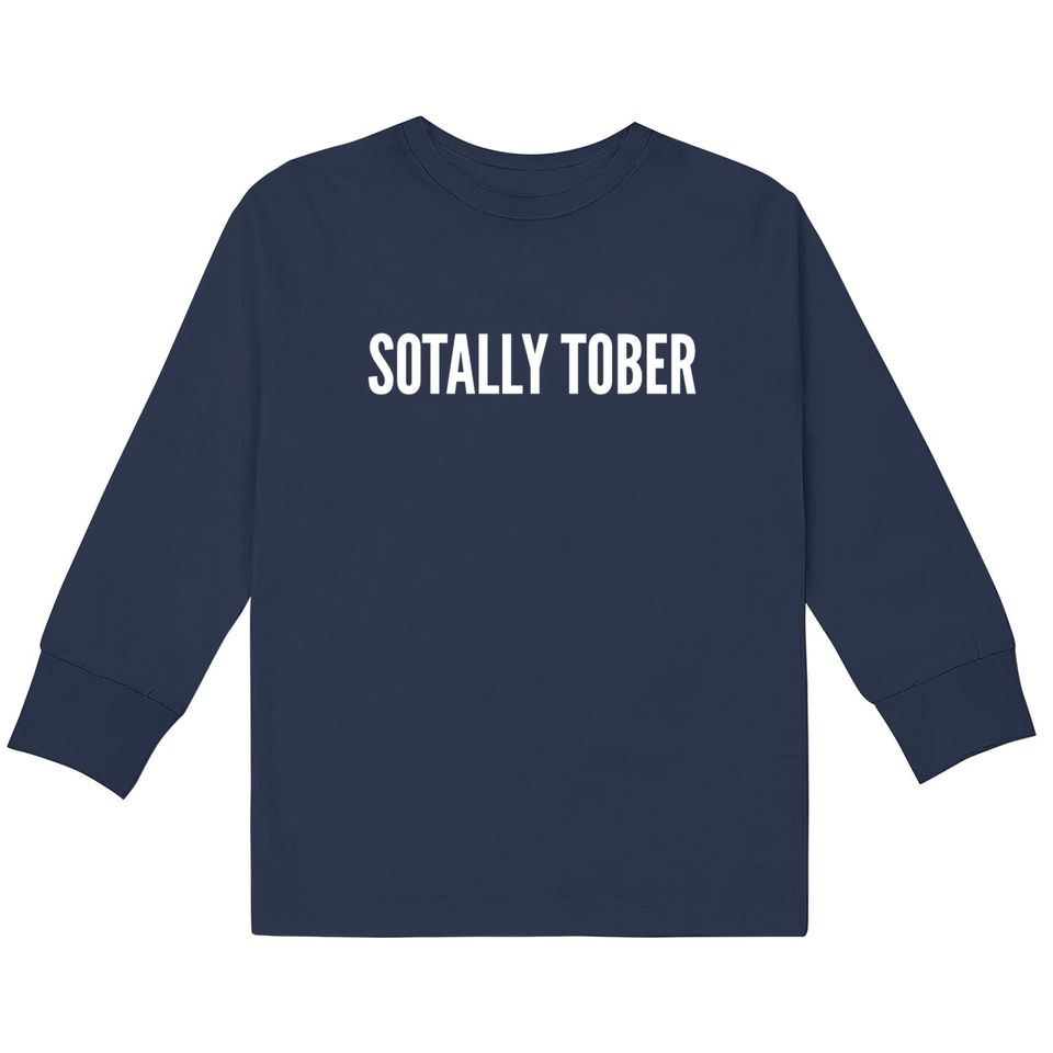 Drinking Humor - Sotally Tober (Totally Sober) - Funny Statement Slogan Sarcastic - Drinking -  Kids Long Sleeve T-Shirts