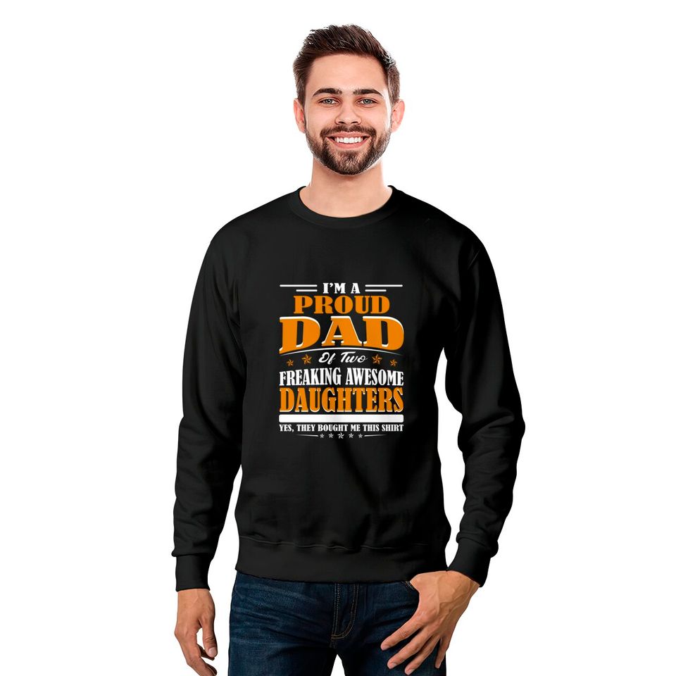 I'm Proud Dad Of Two Freaking Awesome Daughters Perfect gift - Amazing Daddy And Daughter Great Idea - Sweatshirts