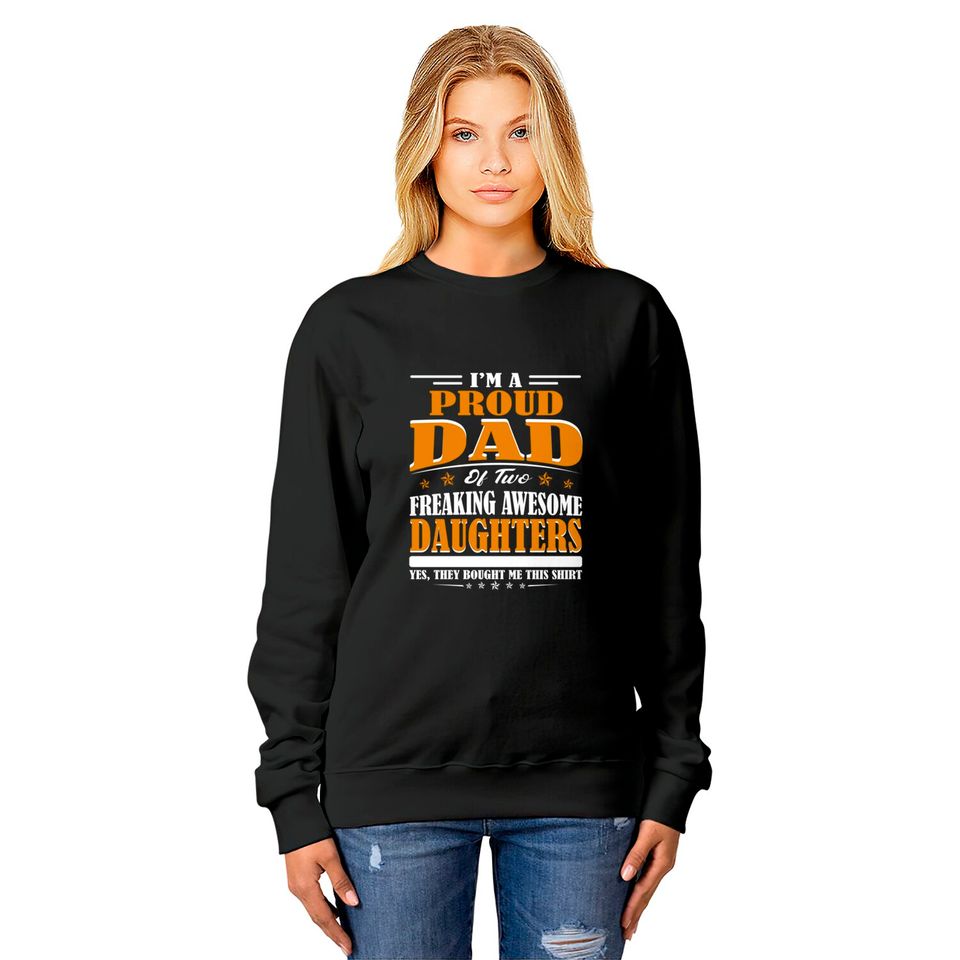 I'm Proud Dad Of Two Freaking Awesome Daughters Perfect gift - Amazing Daddy And Daughter Great Idea - Sweatshirts