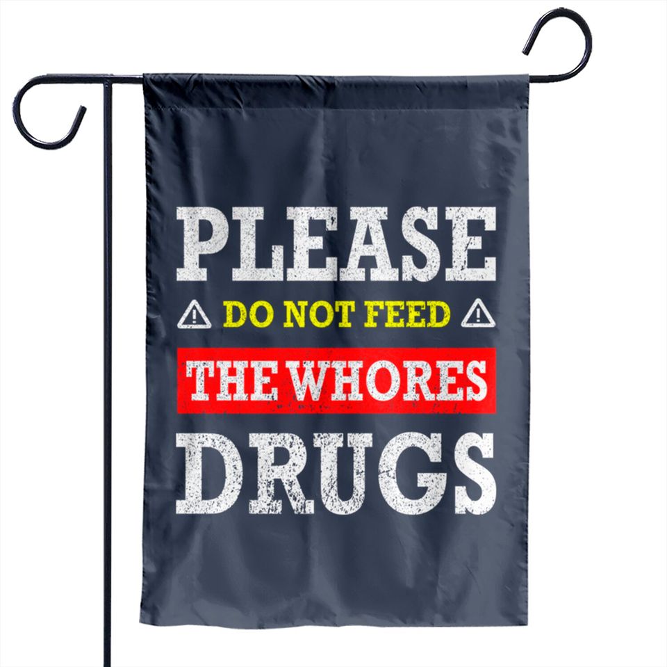 Please Do Not Feed The Whores Drugs - Please Do Not Feed The Whores Drugs - Garden Flags
