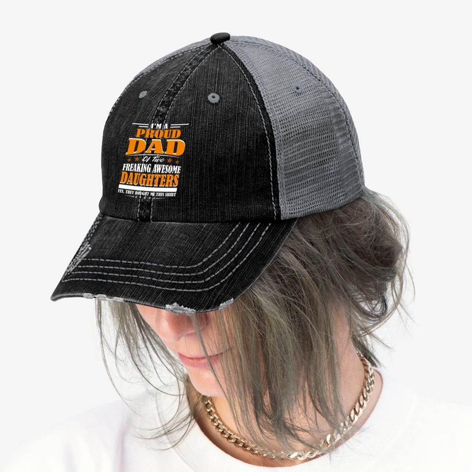 I'm Proud Dad Of Two Freaking Awesome Daughters Perfect gift - Amazing Daddy And Daughter Great Idea - Trucker Hats