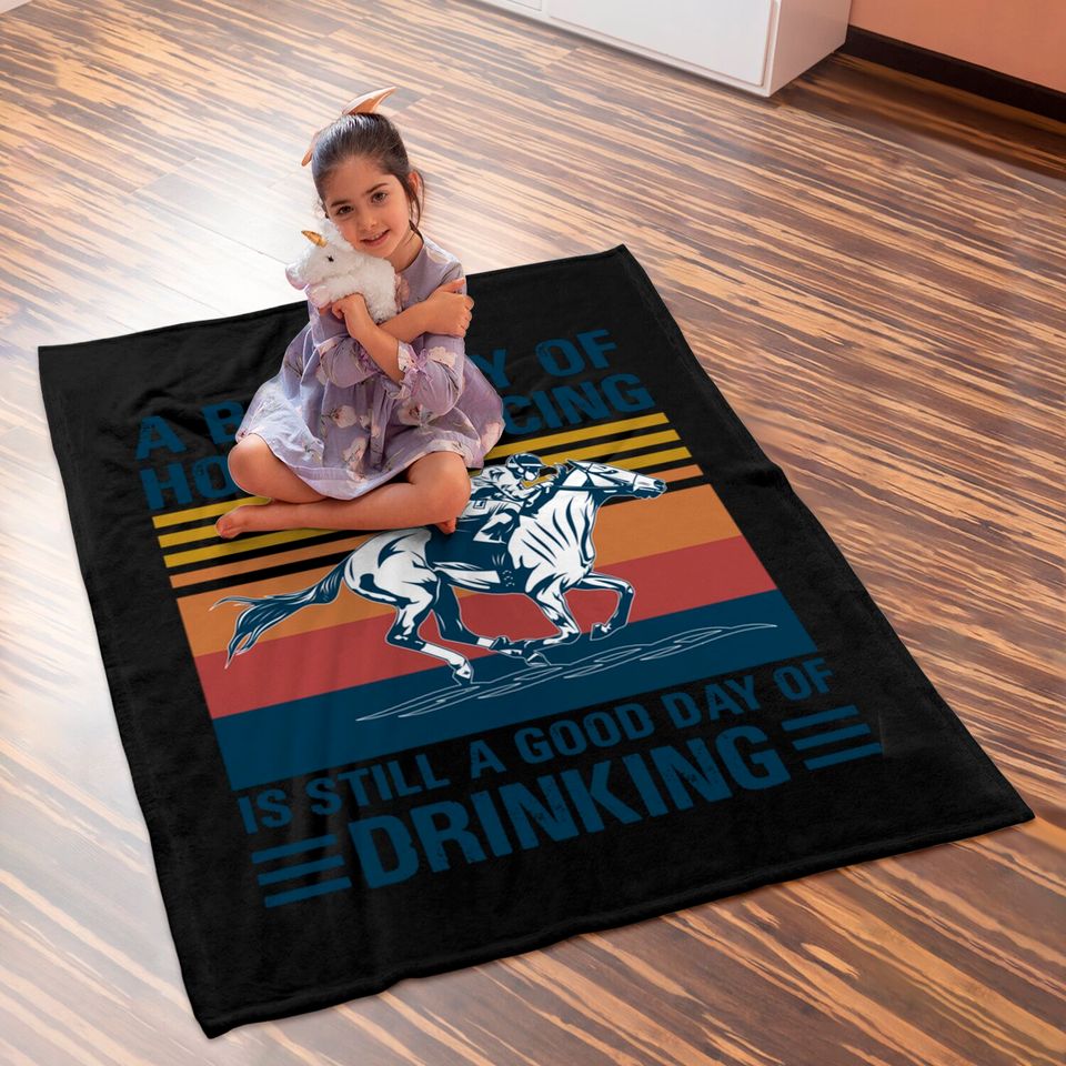 A bad day of horse racing is still a god day of drinking - Horse Racing - Baby Blankets