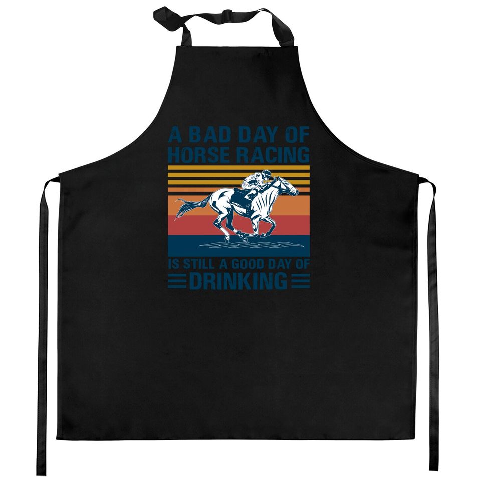 A bad day of horse racing is still a god day of drinking - Horse Racing - Kitchen Aprons