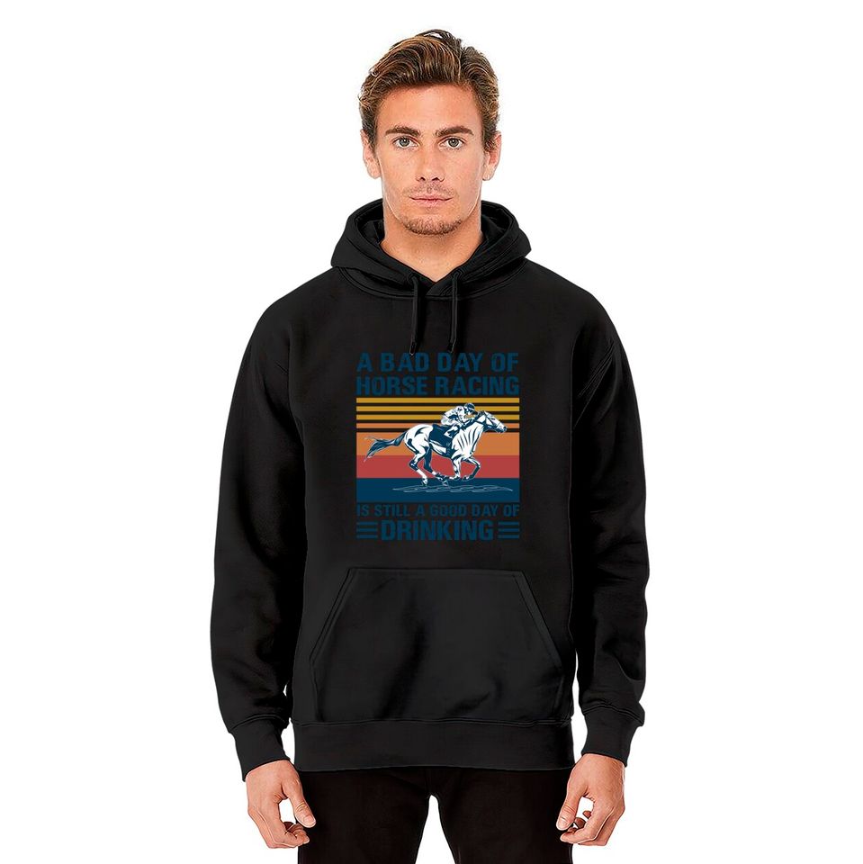 A bad day of horse racing is still a god day of drinking - Horse Racing - Hoodies