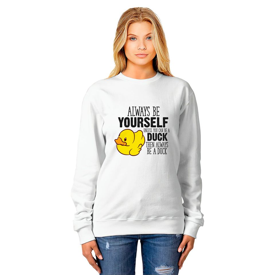 Cute Duck Gift Always Be Yourself Unless You Can Be A Duck - Rubber Duck - Sweatshirts