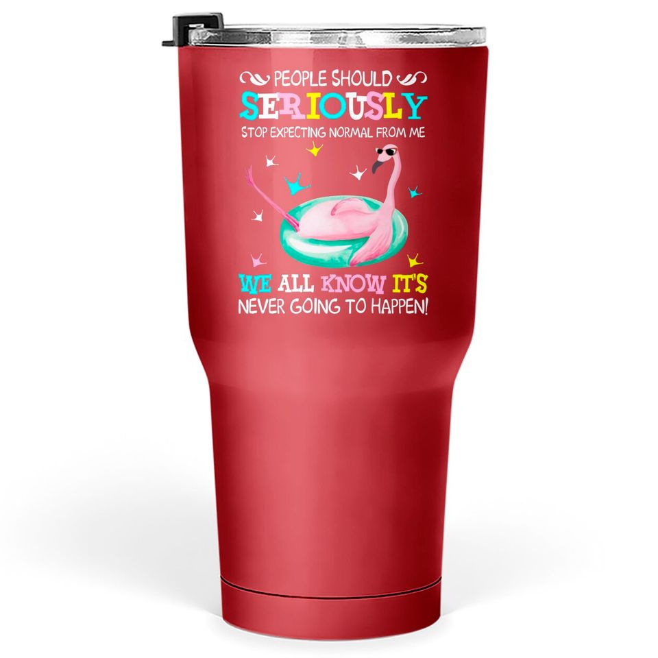 Flamingo Stop Expecting Normal From Me Funny Tumblers 30 oz - Flamingo - Tumblers 30 oz
