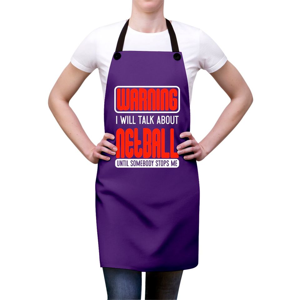 Warning I Will Talk About Netball Until Somebody Stops Me - Netball - Aprons