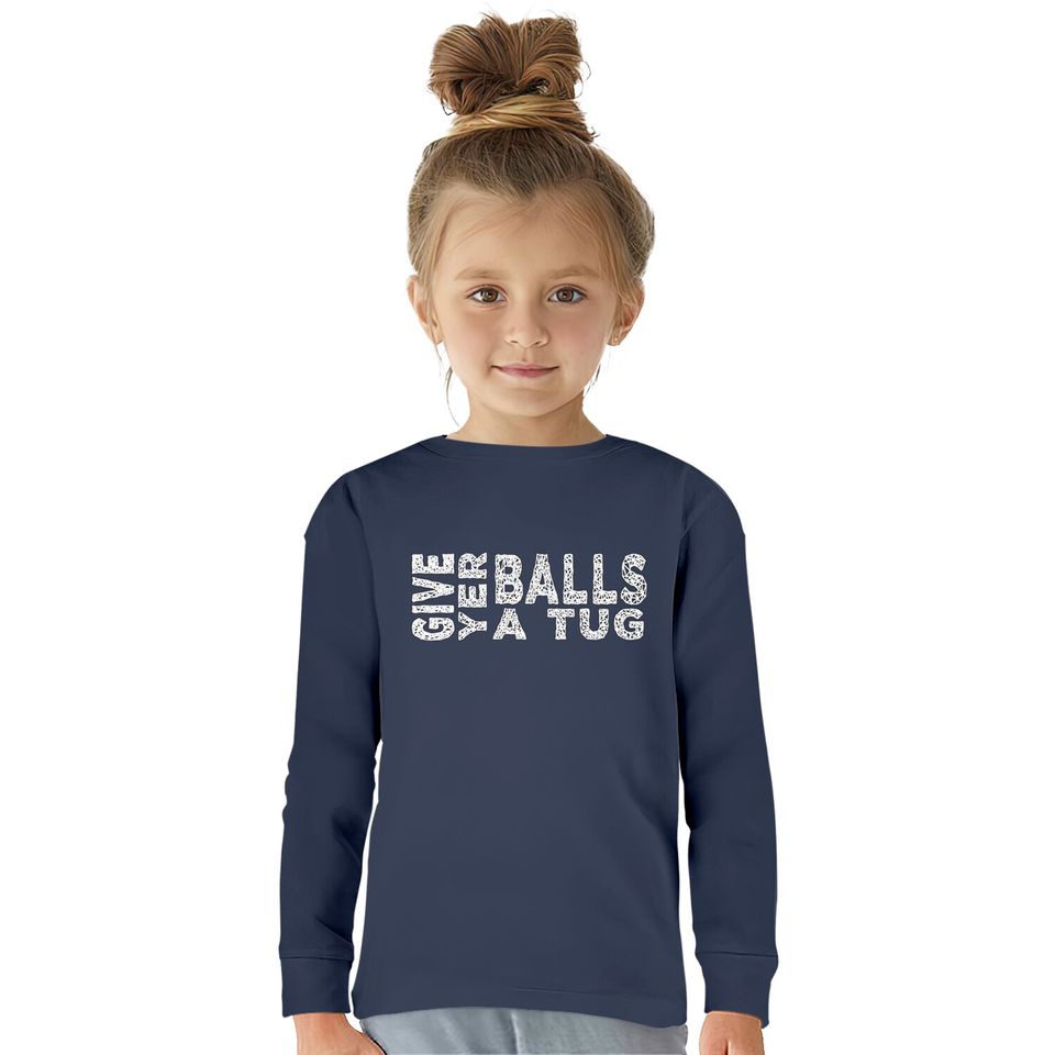 give yer balls a tug - Letterkenny Give Yer Balls A Tug -  Kids Long Sleeve T-Shirts