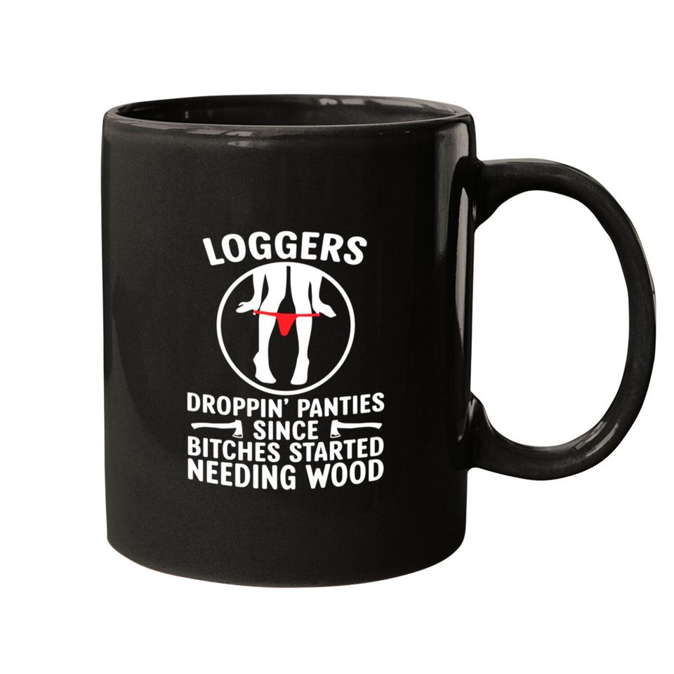 Loggers Droppin' Panties Since Bitches Started - Funny Logger - Mugs