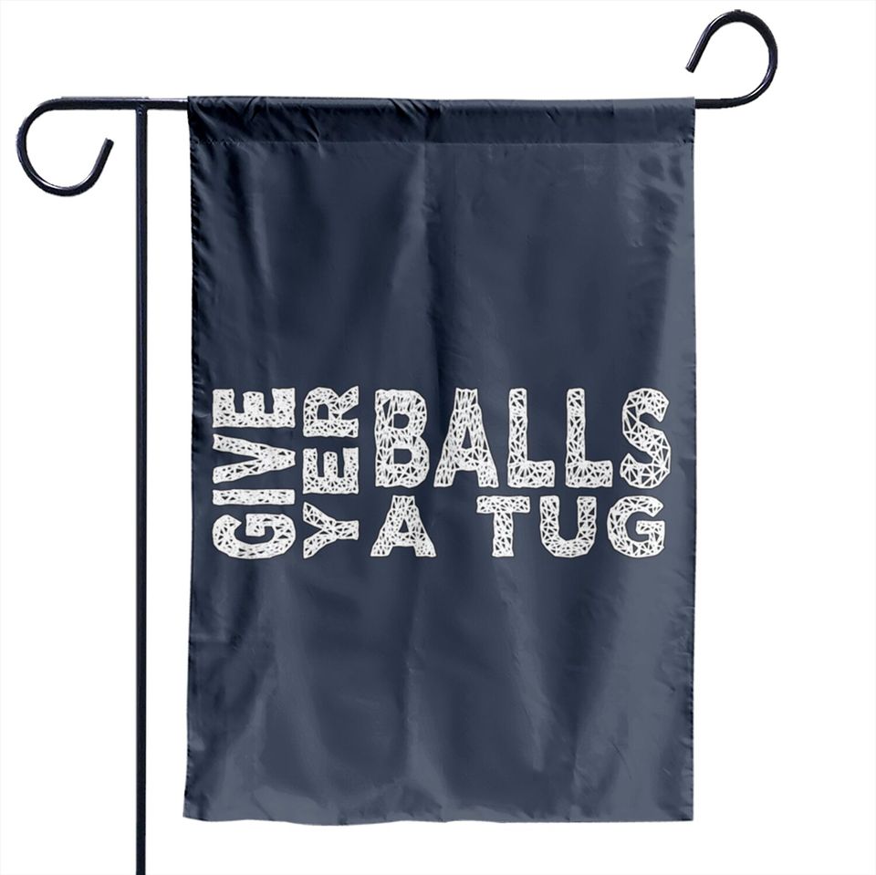 give yer balls a tug - Letterkenny Give Yer Balls A Tug - Garden Flags