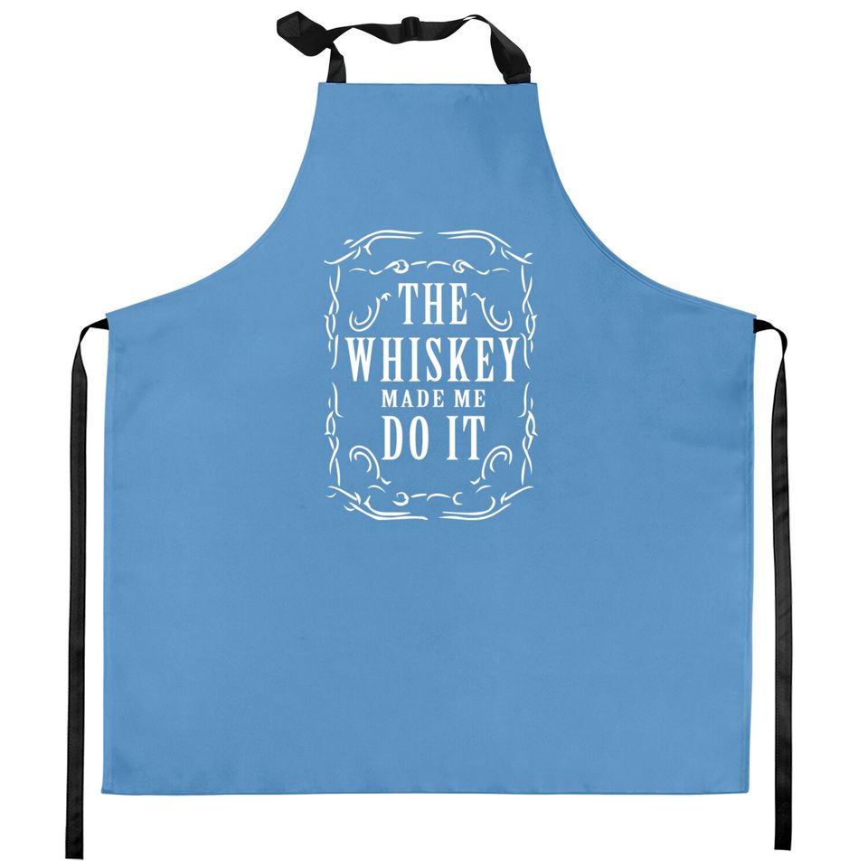 Whiskey made me do it - Whiskey Humor - Kitchen Aprons