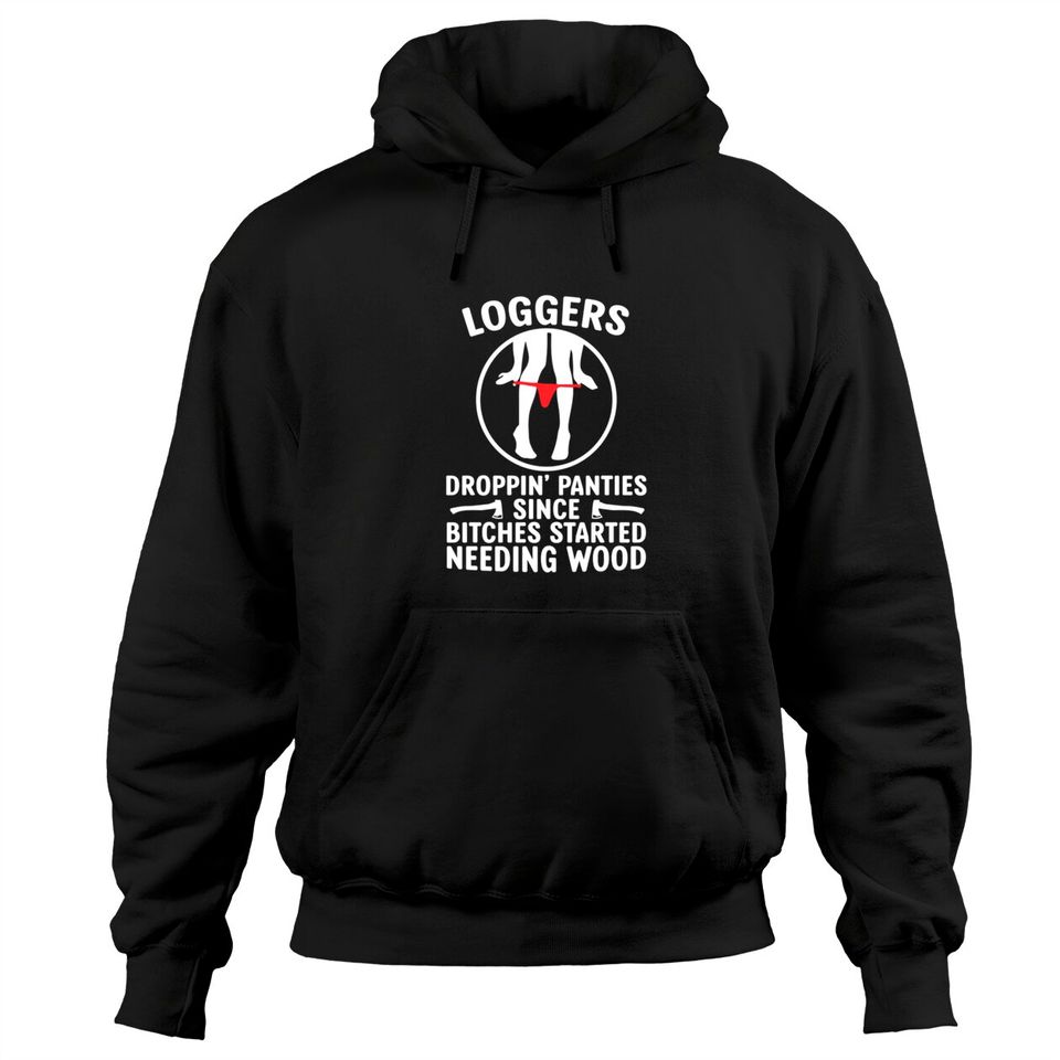 Loggers Droppin' Panties Since Bitches Started - Funny Logger - Hoodies