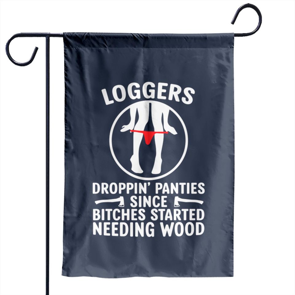 Loggers Droppin' Panties Since Bitches Started - Funny Logger - Garden Flags